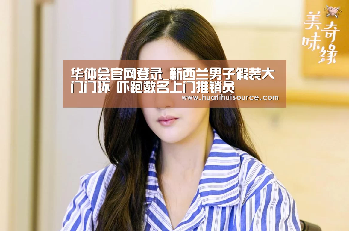 华体会官网登录_新西兰男子假装大门门环 吓跑数名上门推销员(图3) hth华体育官方入口