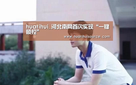 huatihui_河北南网首次实现“一键顺控”(图1) huatihui_河北南网首次实现“一键顺控”(图1)
