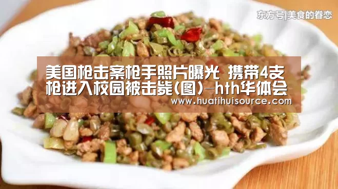 美国枪击案枪手照片曝光 携带4支枪进入校园被击毙(图)-hth华体会官网(图2) 美国枪击案枪手照片曝光 携带4支枪进入校园被击毙(图)-hth华体会官网(图2)