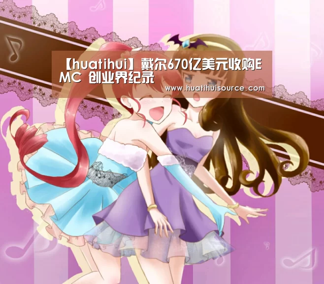 【huatihui】戴尔670亿美元收购EMC 创业界纪录(图3) 华体会官网登录