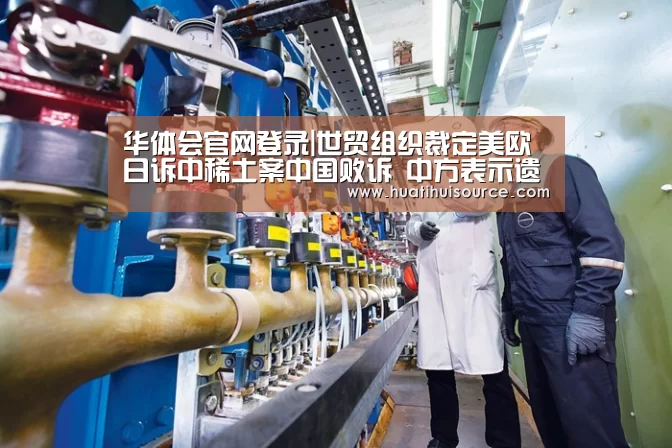 华体会官网登录|世贸组织裁定美欧日诉中稀土案中国败诉 中方表示遗憾(图4)
